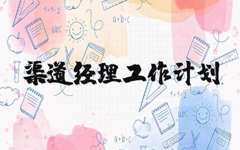 2025渠道经理工作计划 渠道经理工作计划及目标 (4篇）