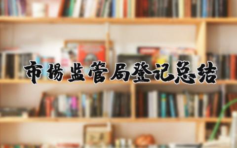 市场监管局登记总结报告 市场监督局个人工作总结 (3篇）
