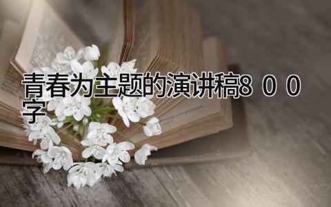 青春为主题的演讲稿800字 精选17篇