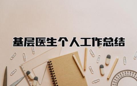 基层医生个人工作总结 精选10篇