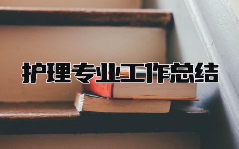 护理专业工作总结 精选13篇