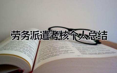 劳务派遣考核个人总结 精选9篇