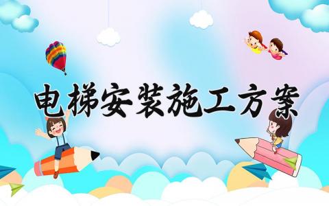 电梯安装施工方案通用范文 安装电梯的实施方案策划书汇总
