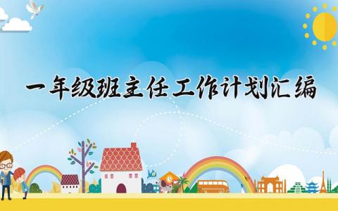一年级班主任工作计划汇编范文 一年级班主任工作计划具体安排