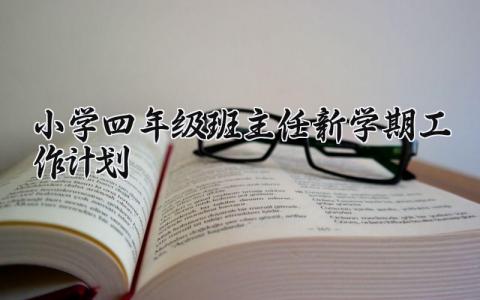 小学四年级班主任新学期工作计划安排范文精选
