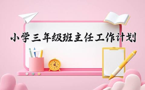 2025小学三年级班主任工作计划及目标范文大全 (4篇）