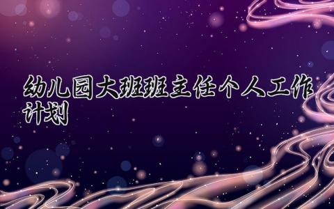 幼儿园大班班主任个人工作计划2025范文精选大全