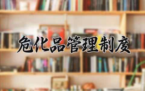 危化品管理制度精选范文 关于危险品的管理章程模板合集