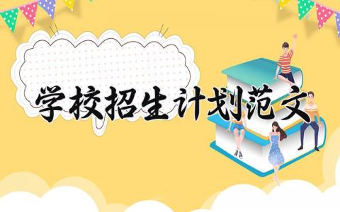 学校招生计划范文模板 学校招生计划书范文精选