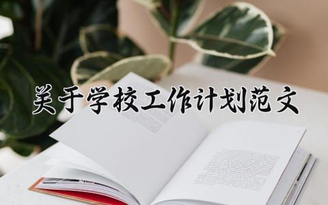 关于学校工作计划范文精选 学校工作计划范文大全汇总