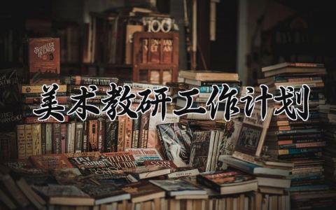 美术教研工作计划范文 美术教研具体工作安排 (10篇）