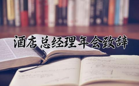 2025酒店总经理年会致辞 酒店总经理新年致辞范文 (4篇）