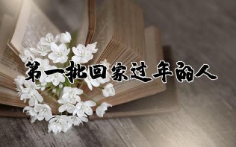 第一批回家过年的人文案短句 第一批回家过年的人简短文案