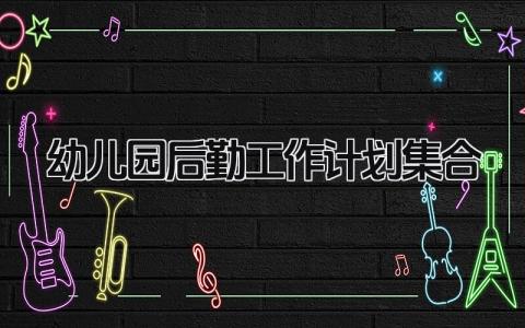 幼儿园后勤工作计划集合 幼儿园后勤下一步工作打算精选5篇