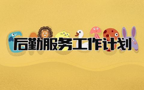 后勤服务工作计划范文 后勤服务下一步工作思路精选4篇