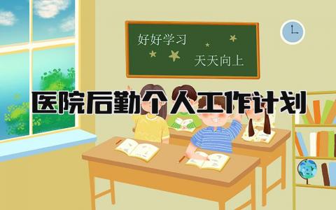 医院后勤个人工作计划范文 医院后勤下一步工作思路精选4篇
