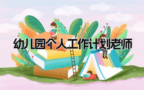幼儿园个人工作计划老师 幼儿园下一步工作打算精选6篇