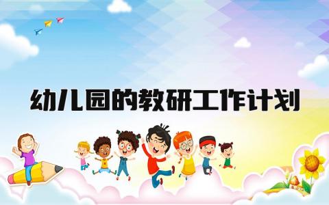 2025幼儿园的教研工作计划怎么写 2025幼儿园的教研工作计划个人通用