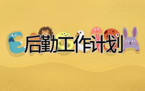 2025后勤工作计划和总结 2025后勤工作计划怎么写