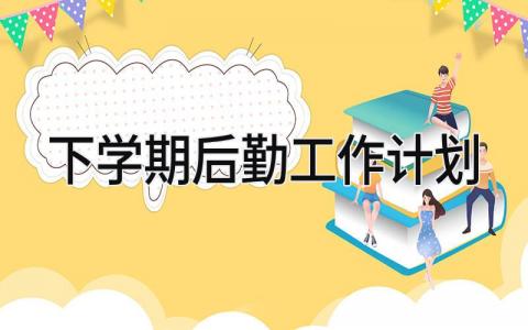 2025下学期后勤工作计划范文 学校下学期后勤工作开展方案