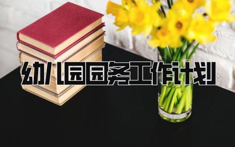 幼儿园园务工作计划2025怎么写 2025幼儿园园务工作计划范文参考