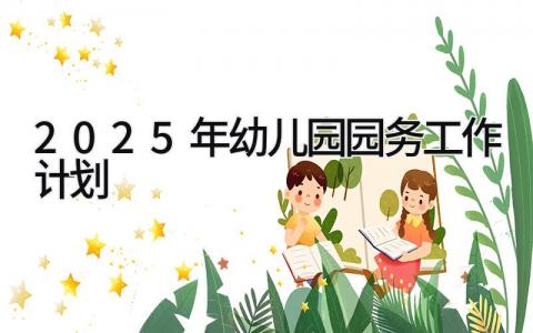 2025-2025年幼儿园园务的工作计划精选范文合集