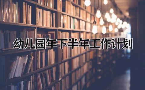 幼儿园2025年下半年工作计划精选范文合集