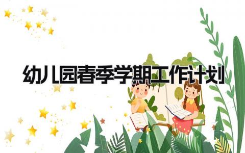 幼儿园春季学期工作计划怎么写 幼儿园春季学期工作计划表范文