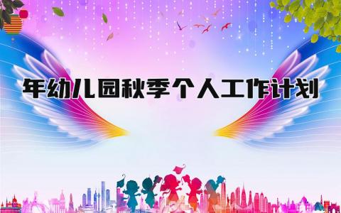 2025年幼儿园秋季个人工作计划实施方案精选范文