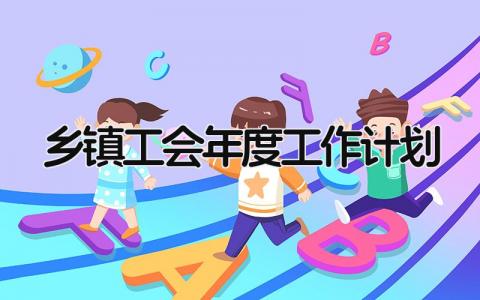 乡镇工会2025年度工作计划通用范文模板汇总