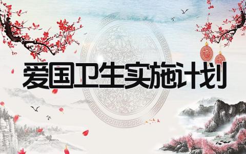 爱国卫生实施计划怎么写 爱国卫生实施计划方案通用