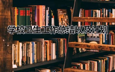 学校卫生工作总结以及计划怎么写 学校卫生工作总结以及计划表范文