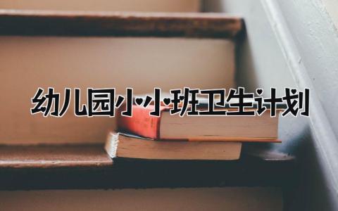幼儿园小小班卫生计划表精选 幼儿园小小班卫生计划怎么写
