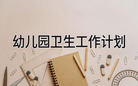 2025幼儿园卫生工作计划和目标 2025幼儿园卫生工作计划怎么写