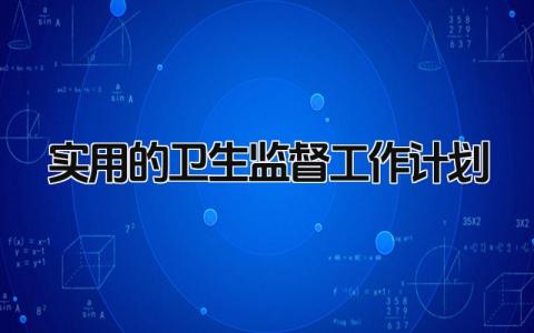 实用的卫生监督工作计划怎么写 实用的卫生监督工作计划精选汇总