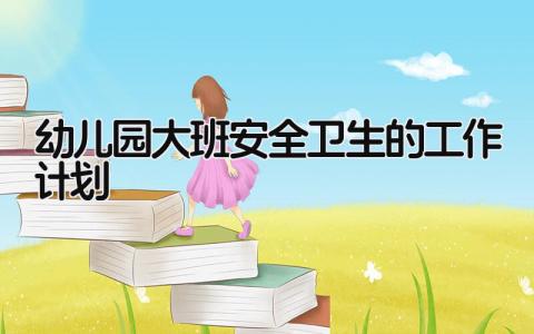幼儿园大班安全卫生的工作计划和目标怎么写