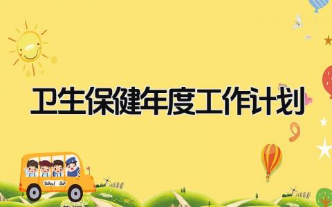 卫生保健年度工作计划总结范文 卫生保健年度工作计划怎么写