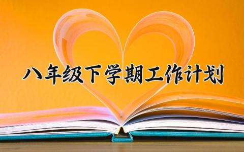 八年级下学期工作计划安排 八年级新学期具体工作安排 (9篇）