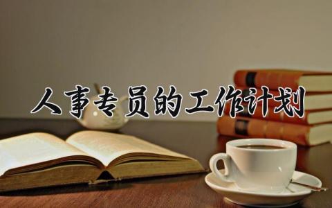 人事专员的工作计划 人事专员下一步工作安排 (3篇）