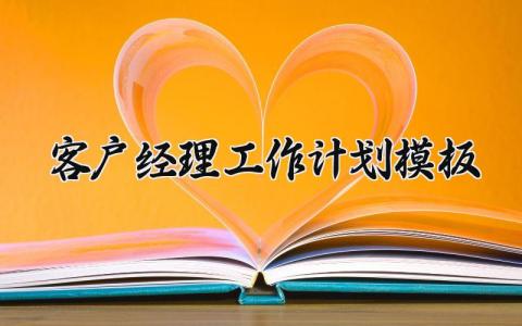 客户经理工作计划模板范文 客户经理工作规划怎么写
