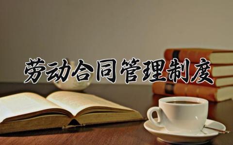 劳动合同管理制度范本 劳动合同规章制度内容 (3篇）