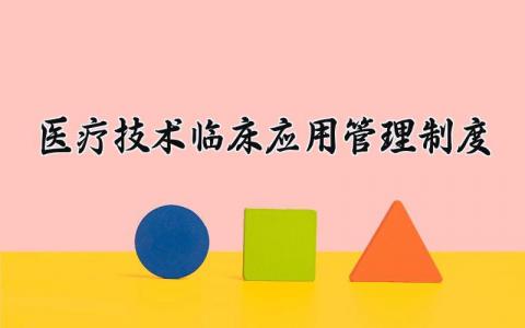 医疗技术临床应用管理制度内容 医疗技术临床应用管理制度包括目录管理 (11篇）