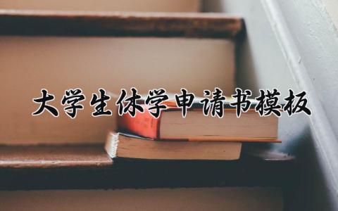 大学生休学申请书模板范文 大学生休学申请书模板怎么写