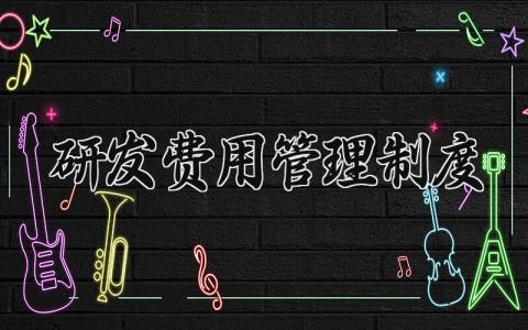 研发费用管理制度范文 研发费用管理制度的作用 (8篇）