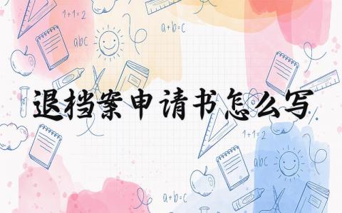 退档案申请书怎么写 退档案的申请表范文汇总