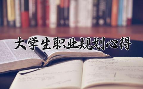 大学生职业规划心得体会范文 大学生职业规划收获感悟汇总