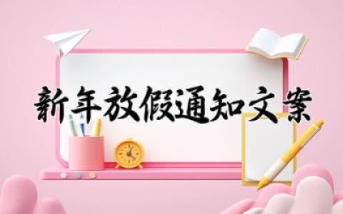 新年放假通知文案怎么写 春节放假的通知文案精选