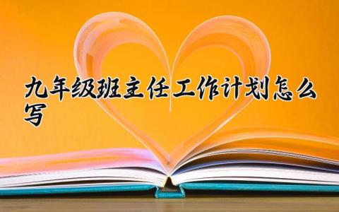 九年级班主任工作计划怎么写2025 九年级班主任计划与总结 (11篇）