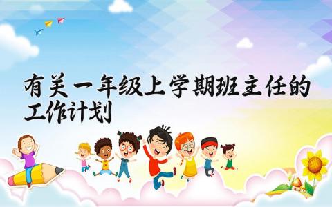 有关一年级上学期班主任的工作计划 一年级上学期班主任工作计划范文(9篇）