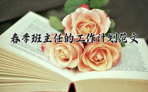 春季班主任的工作计划范文大全 春季班主任工作安排及打算范文 (20篇）